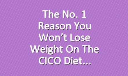 The No. 1 Reason You Won’t Lose Weight on the CICO Diet