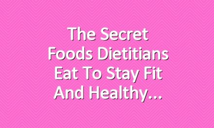 The Secret Foods Dietitians Eat to Stay Fit and Healthy
