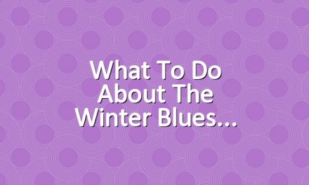 What To Do About the Winter Blues
