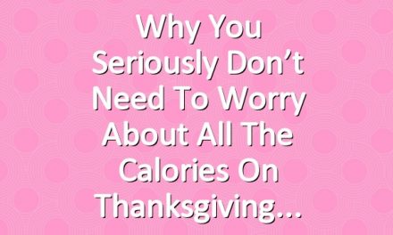 Why You Seriously Don’t Need to Worry About All the Calories on Thanksgiving