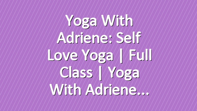 Yoga With Adriene: Self Love Yoga  |  Full Class  |  Yoga With Adriene