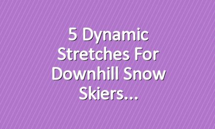 5 Dynamic Stretches for Downhill Snow Skiers