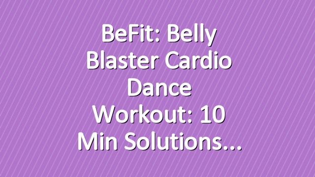 BeFit: Belly Blaster Cardio Dance Workout: 10 Min Solutions