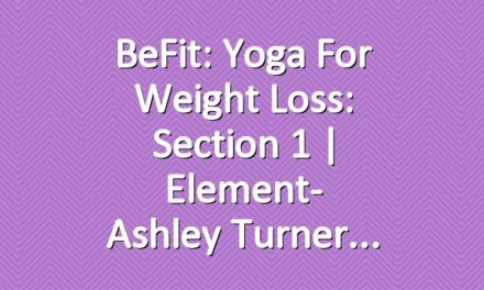 BeFit: Yoga for Weight Loss: Section 1 | Element- Ashley Turner