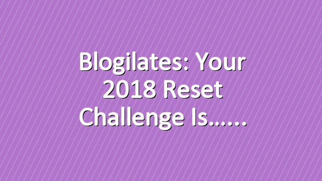 Blogilates: Your 2018 Reset Challenge is…