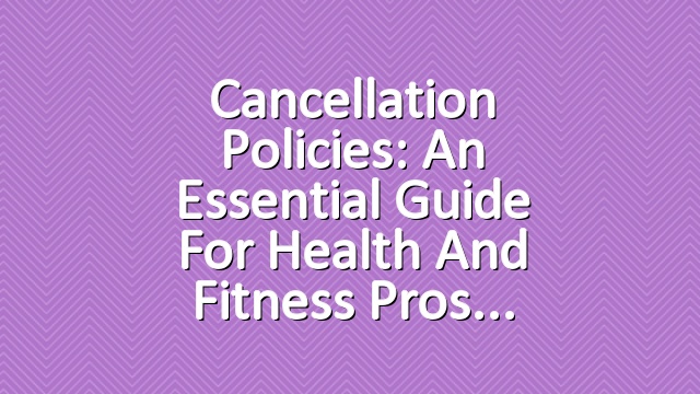 Cancellation Policies: An Essential Guide for Health and Fitness Pros