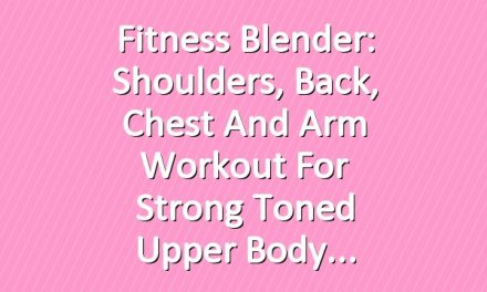 Fitness Blender: Shoulders, Back, Chest and Arm Workout for Strong Toned Upper Body