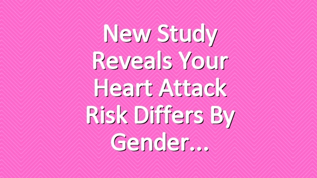New Study Reveals Your Heart Attack Risk Differs by Gender