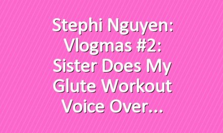 Stephi Nguyen: Vlogmas #2: Sister Does My Glute Workout Voice Over
