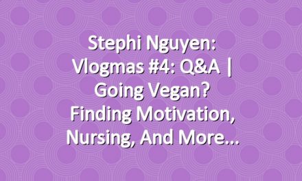 Stephi Nguyen: Vlogmas #4: Q&A | Going Vegan? Finding Motivation, Nursing, and more