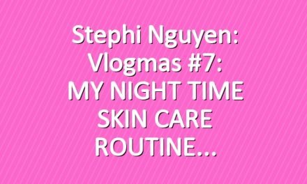 Stephi Nguyen: Vlogmas #7: MY NIGHT TIME SKIN CARE ROUTINE