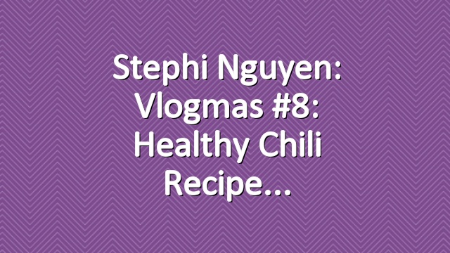 Stephi Nguyen: Vlogmas #8: Healthy Chili Recipe
