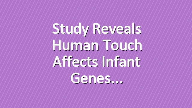 Study Reveals Human Touch Affects Infant Genes