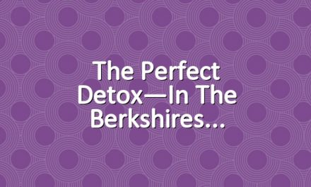 The Perfect Detox—In the Berkshires