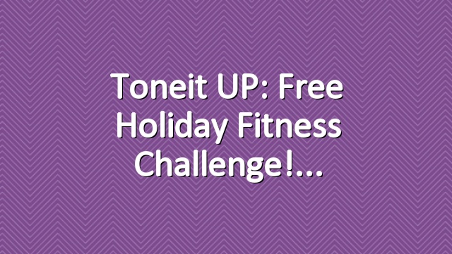 Toneit UP: Free Holiday Fitness Challenge!