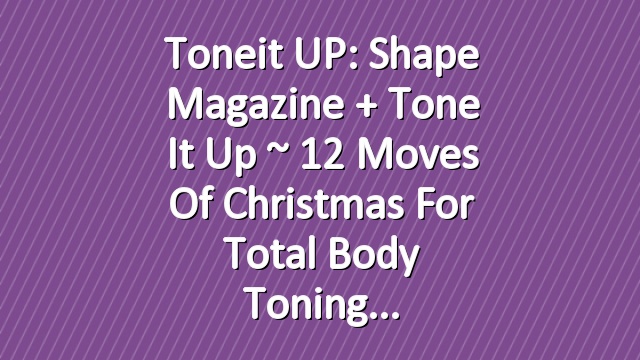 Toneit UP: Shape Magazine + Tone It Up ~ 12 Moves Of Christmas For Total Body Toning