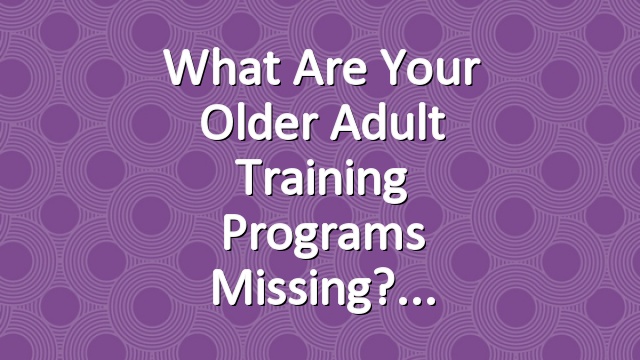 What Are Your Older Adult Training Programs Missing?