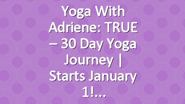 Yoga With Adriene: TRUE – 30 Day Yoga Journey  |  Starts January 1!