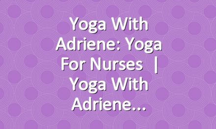 Yoga With Adriene: Yoga For Nurses   |   Yoga With Adriene