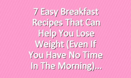 7 Easy Breakfast Recipes That Can Help You Lose Weight (Even If You Have No Time in the Morning)