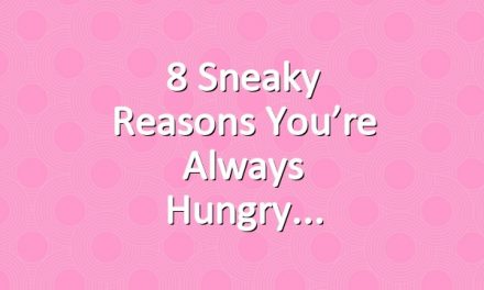 8 Sneaky Reasons You’re Always Hungry