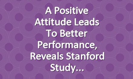 A Positive Attitude Leads to Better Performance, Reveals Stanford Study
