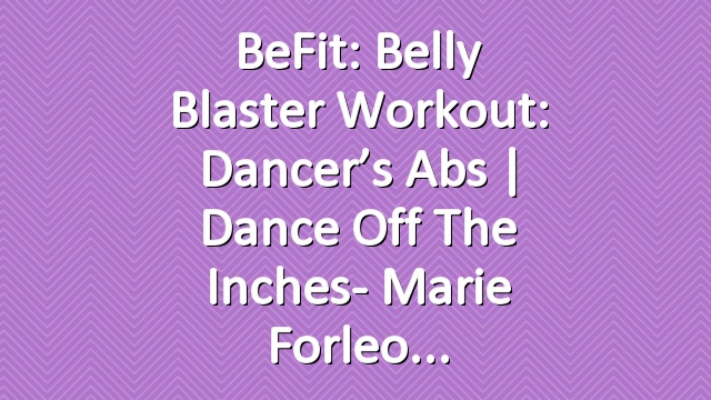 BeFit: Belly Blaster Workout: Dancer’s Abs | Dance off the Inches- Marie Forleo