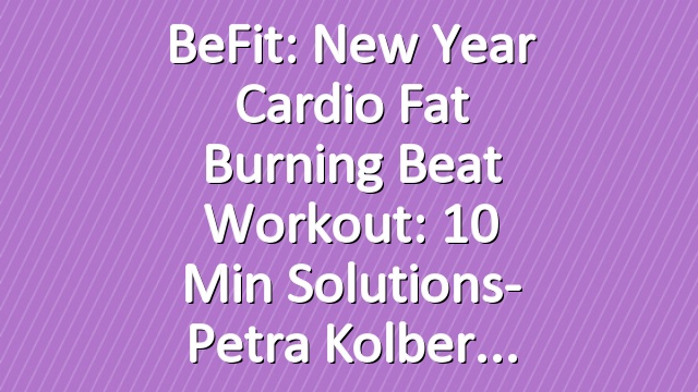 BeFit: New Year Cardio Fat Burning Beat Workout: 10 Min Solutions- Petra Kolber