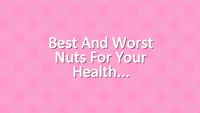 Best and Worst Nuts for Your Health