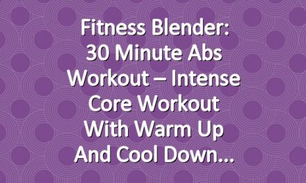 Fitness Blender: 30 Minute Abs Workout – Intense Core Workout with Warm Up and Cool Down