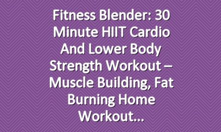 Fitness Blender: 30 Minute HIIT Cardio and Lower Body Strength Workout –  Muscle Building, Fat Burning Home Workout