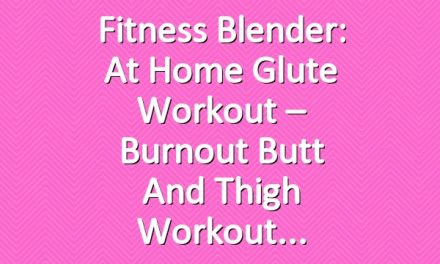 Fitness Blender: At Home Glute Workout – Burnout Butt and Thigh Workout