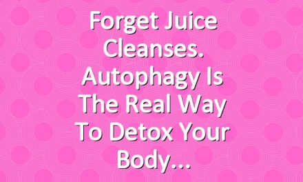 Forget Juice Cleanses. Autophagy Is the Real Way to Detox Your Body