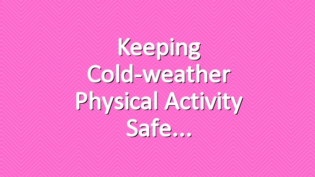 Keeping Cold-weather Physical Activity Safe