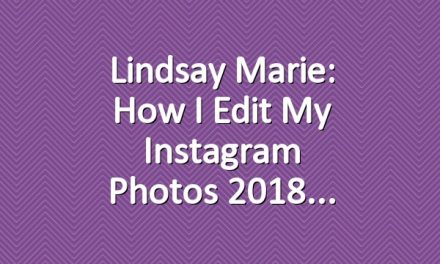 Lindsay Marie: How I Edit My Instagram Photos 2018