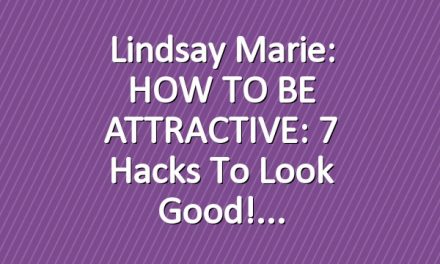 Lindsay Marie: HOW TO BE ATTRACTIVE:  7 Hacks to Look Good!