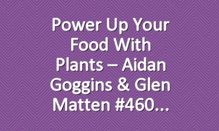 Power Up Your Food With Plants – Aidan Goggins & Glen Matten #460