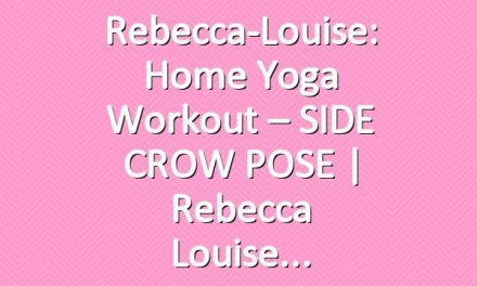 Rebecca-Louise: Home Yoga Workout – SIDE CROW POSE | Rebecca Louise