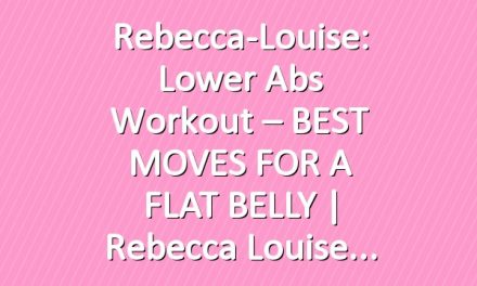 Rebecca-Louise: Lower Abs Workout – BEST MOVES FOR A FLAT BELLY | Rebecca Louise