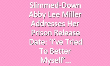 Slimmed-Down Abby Lee Miller Addresses Her Prison Release Date: ‘I’ve Tried to Better Myself’