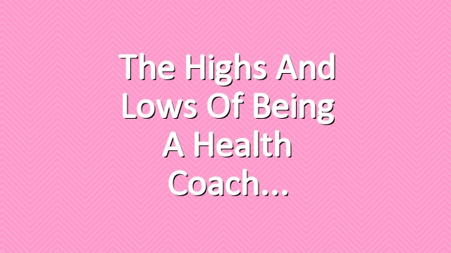 The Highs and Lows of Being a Health Coach