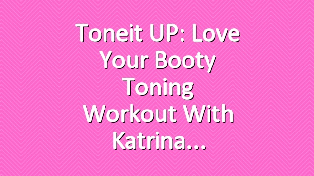 Toneit UP: Love Your Booty Toning Workout With Katrina