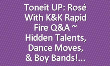 Toneit UP: Rosé with K&K Rapid Fire Q&A ~ Hidden Talents, Dance Moves, & Boy Bands!
