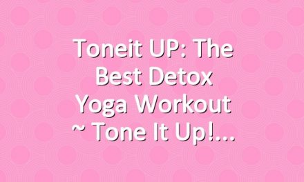 Toneit UP: The Best Detox Yoga Workout ~ Tone It Up!