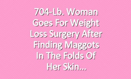 704-Lb. Woman Goes for Weight Loss Surgery After Finding Maggots in the Folds of Her Skin