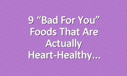 9 “Bad for You” Foods That Are Actually Heart-Healthy