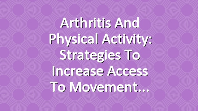 Arthritis and Physical Activity: Strategies to Increase Access to Movement