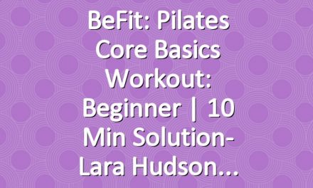 BeFit: Pilates Core Basics Workout: Beginner | 10 Min Solution- Lara Hudson