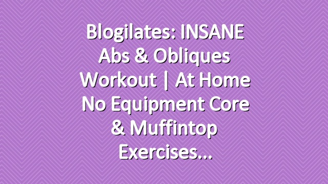 Blogilates: INSANE Abs & Obliques Workout | At Home No Equipment Core & Muffintop Exercises