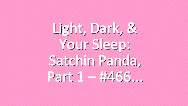 Light, Dark, & Your Sleep: Satchin Panda, Part 1 – #466